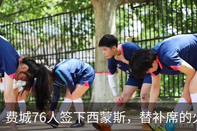费城76人签下西蒙斯，替补席的火力如同加了特斯拉充电器